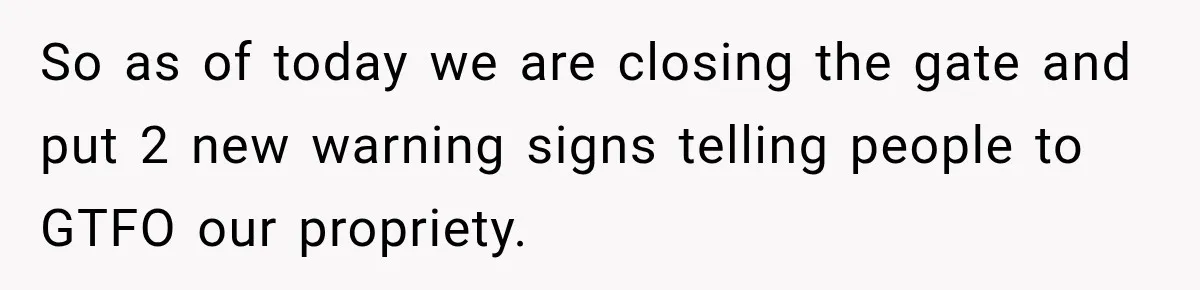 So as of today we are closing the gate and put 2 new warning signs telling people to GTFO our propriety.