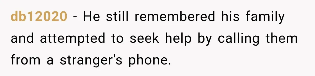 db12020 − He still remembered his family and attempted to seek help by calling them from a stranger's phone.