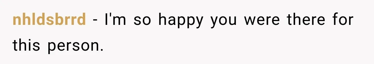 nhldsbrrd − I'm so happy you were there for this person.