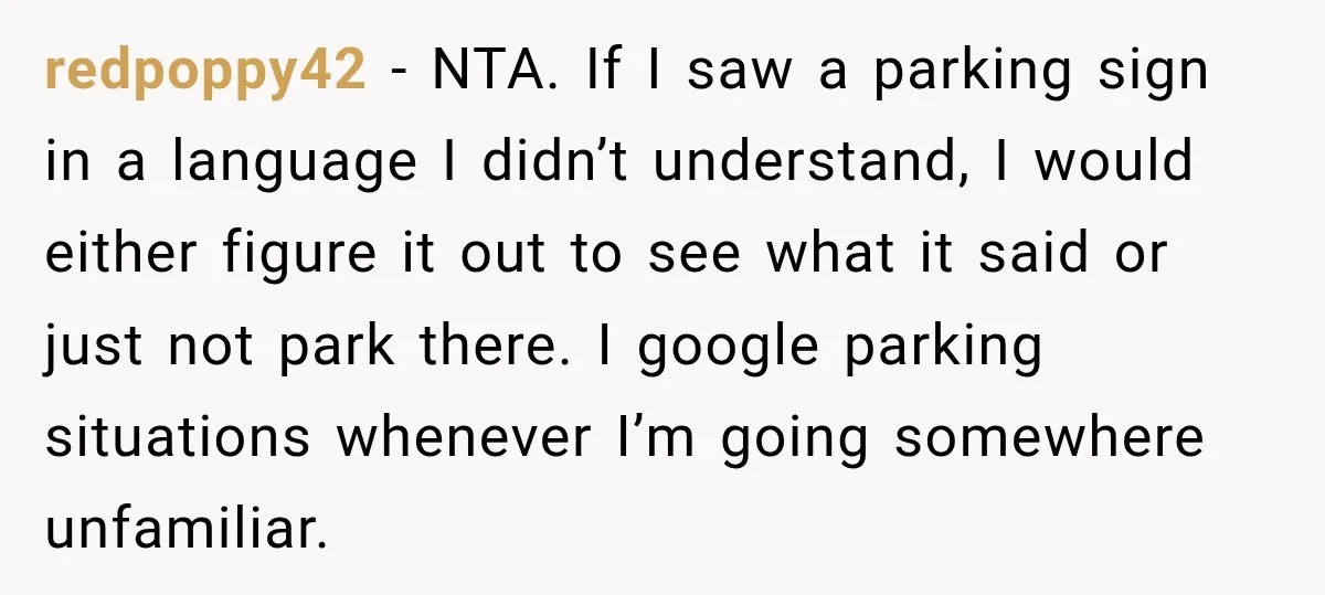 redpoppy42 − NTA. If I saw a parking sign in a language I didn’t understand, I would either figure it out to see what it said or just not park...