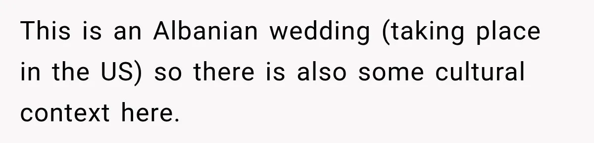 This is an Albanian wedding (taking place in the US) so there is also some cultural context here.