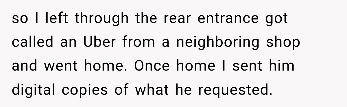 She Kept Suggesting Restaurants with Metal Detectors, and Her Armed Nephew Finally Asked Why so I left through the rear entrance got called an Uber from a neighboring shop and went home. Once home I sent him digital copies of what he requested.