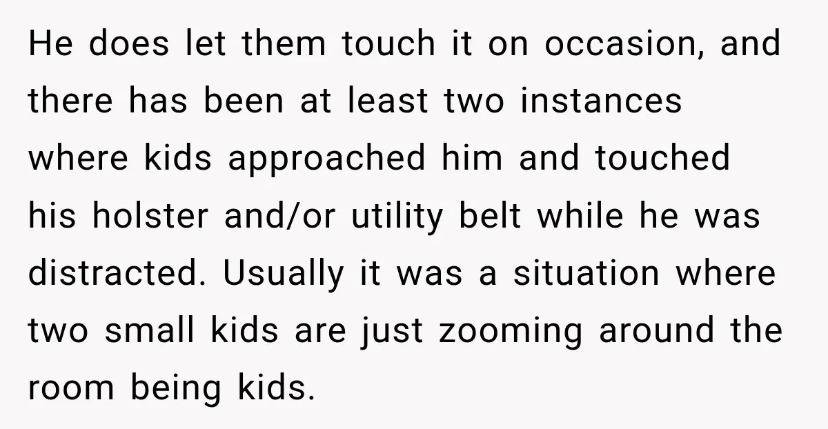 She Kept Suggesting Restaurants with Metal Detectors, and Her Armed Nephew Finally Asked Why He does let them touch it on occasion, and there has been at least two instances where kids approached him and touched his holster and/or utility belt while he was...