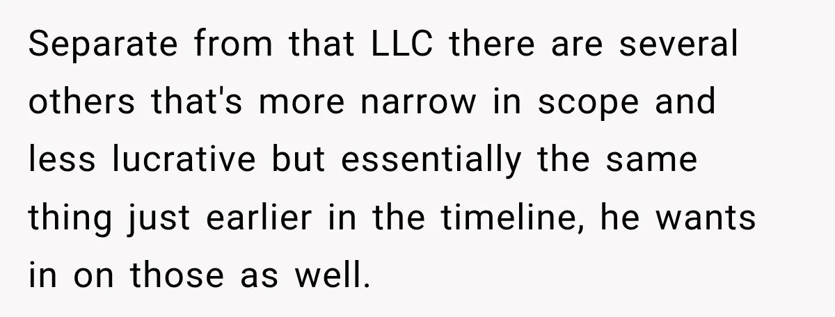 She Kept Suggesting Restaurants with Metal Detectors, and Her Armed Nephew Finally Asked Why Separate from that LLC there are several others that's more narrow in scope and less lucrative but essentially the same thing just earlier in the timeline, he wants in on...