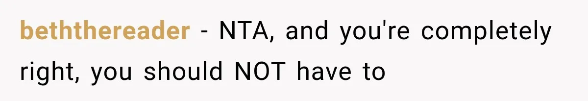 beththereader − NTA, and you're completely right, you should NOT have to