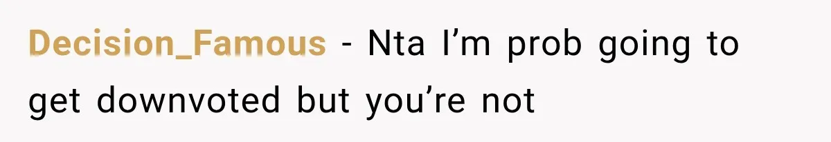 Decision_Famous − Nta I’m prob going to get downvoted but you’re not