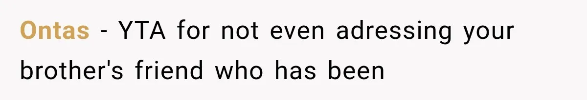 Ontas − YTA for not even adressing your brother's friend who has been