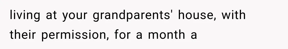 living at your grandparents' house, with their permission, for a month a