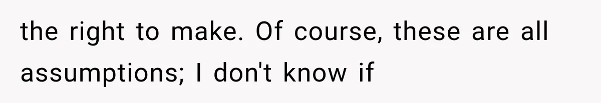 the right to make. Of course, these are all assumptions; I don't know if
