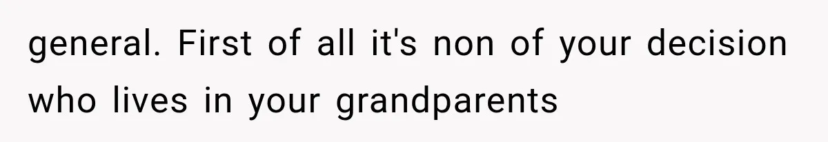 general. First of all it's non of your decision who lives in your grandparents