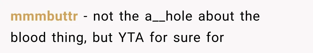 mmmbuttr − not the a__hole about the blood thing, but YTA for sure for