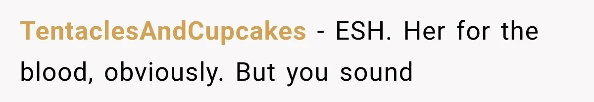 TentaclesAndCupcakes − ESH. Her for the blood, obviously. But you sound