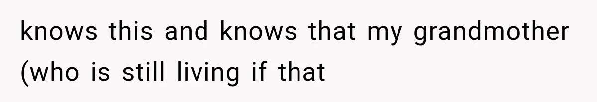 knows this and knows that my grandmother (who is still living if that
