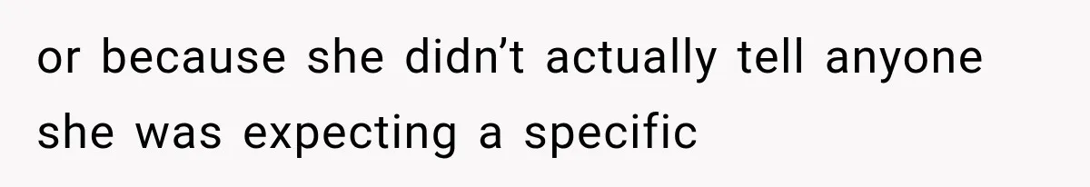 or because she didn’t actually tell anyone she was expecting a specific