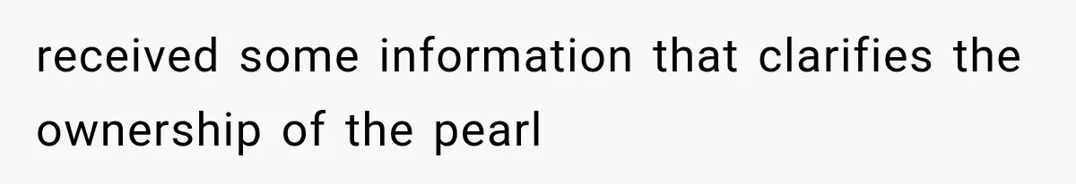 received some information that clarifies the ownership of the pearl