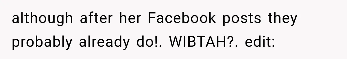 although after her Facebook posts they probably already do!. WIBTAH?. edit: