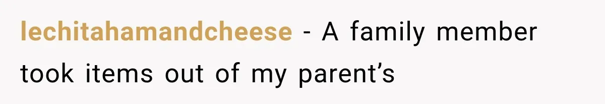 lechitahamandcheese − A family member took items out of my parent’s