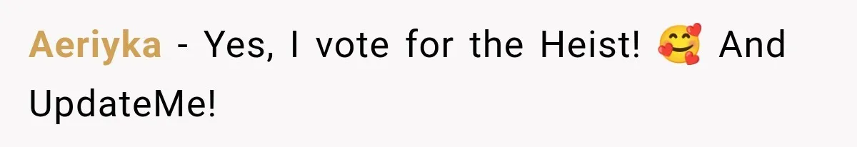 Aeriyka − Yes, I vote for the Heist! 🥰 And UpdateMe!