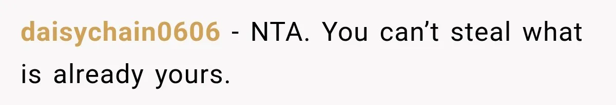 daisychain0606 − NTA. You can’t steal what is already yours.