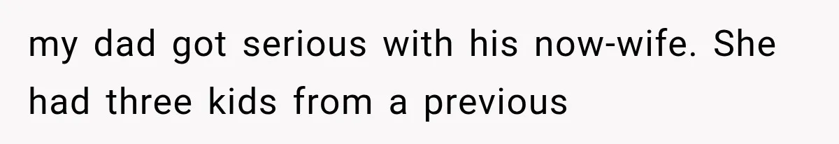 my dad got serious with his now-wife. She had three kids from a previous