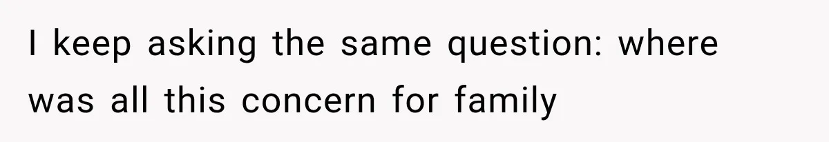 I keep asking the same question: where was all this concern for family