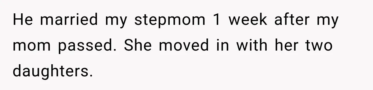 Father Neglects Daughter for Years, Then Cries When She Leaves and Never Returns He married my stepmom 1 week after my mom passed. She moved in with her two daughters.