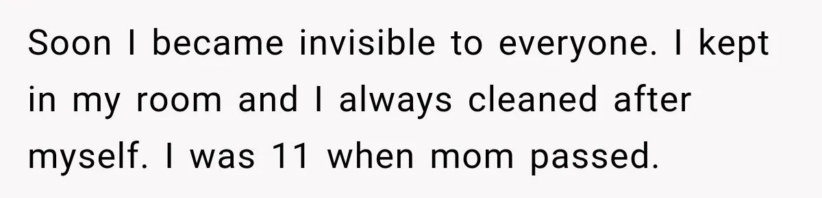 Father Neglects Daughter for Years, Then Cries When She Leaves and Never Returns Soon I became invisible to everyone. I kept in my room and I always cleaned after myself. I was 11 when mom passed.