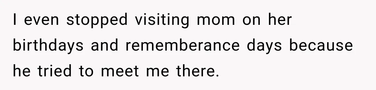 Father Neglects Daughter for Years, Then Cries When She Leaves and Never Returns I even stopped visiting mom on her birthdays and rememberance days because he tried to meet me there.