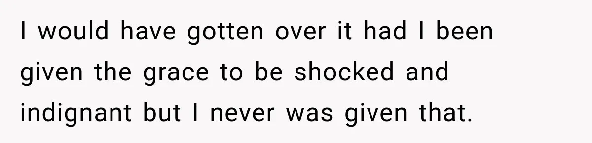 Father Neglects Daughter for Years, Then Cries When She Leaves and Never Returns I would have gotten over it had I been given the grace to be shocked and indignant but I never was given that.