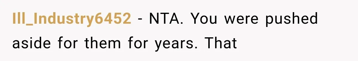 Ill_Industry6452 − NTA. You were pushed aside for them for years. That