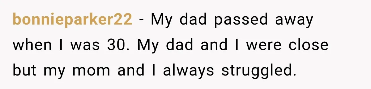 Father Neglects Daughter for Years, Then Cries When She Leaves and Never Returns bonnieparker22 − My dad passed away when I was 30. My dad and I were close but my mom and I always struggled.
