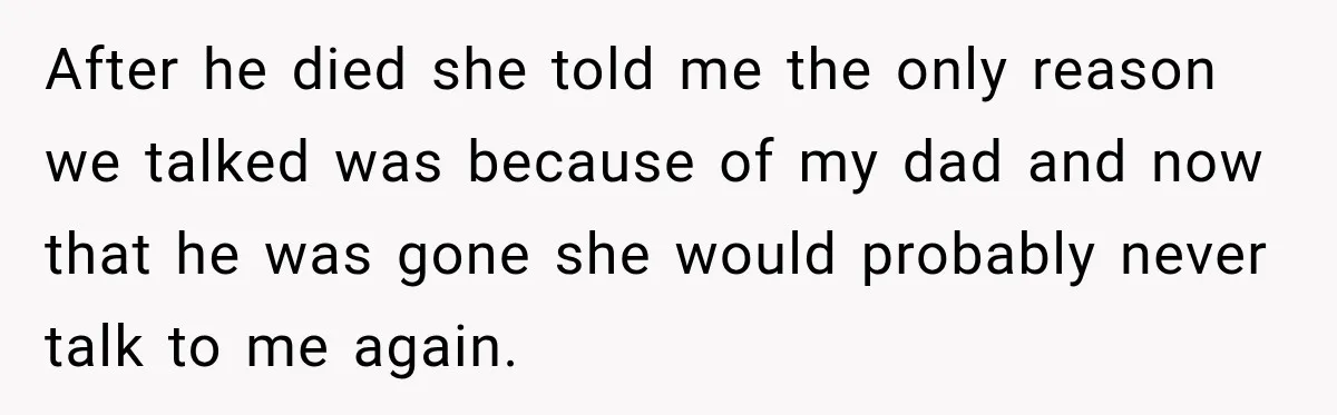 Father Neglects Daughter for Years, Then Cries When She Leaves and Never Returns After he died she told me the only reason we talked was because of my dad and now that he was gone she would probably never talk to me again.