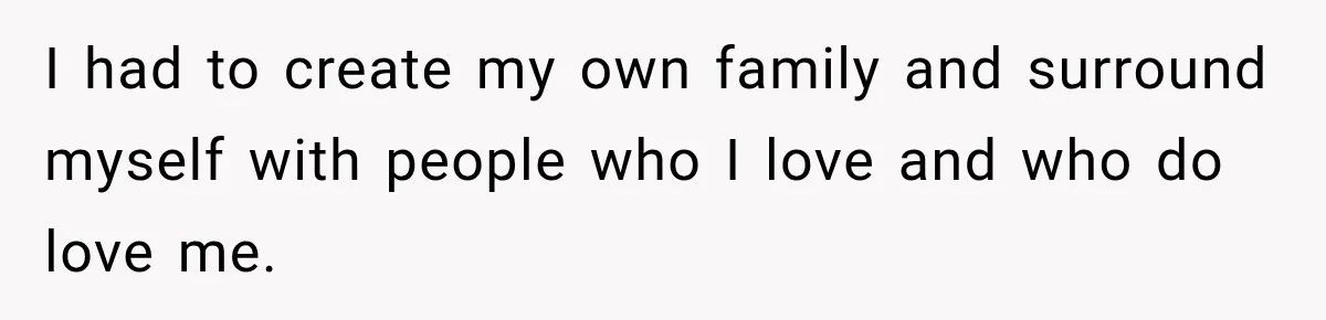 Father Neglects Daughter for Years, Then Cries When She Leaves and Never Returns I had to create my own family and surround myself with people who I love and who do love me.