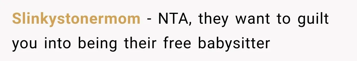 Slinkystonermom − NTA, they want to guilt you into being their free babysitter