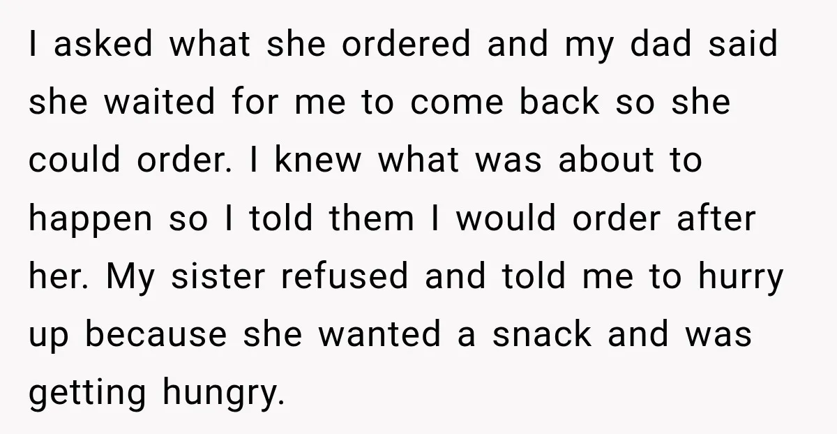 I asked what she ordered and my dad said she waited for me to come back so she could order. I knew what was about to happen so I told...