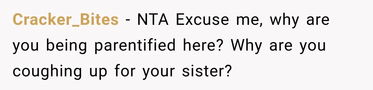 Cracker_Bites − NTA Excuse me, why are you being parentified here? Why are you coughing up for your sister?