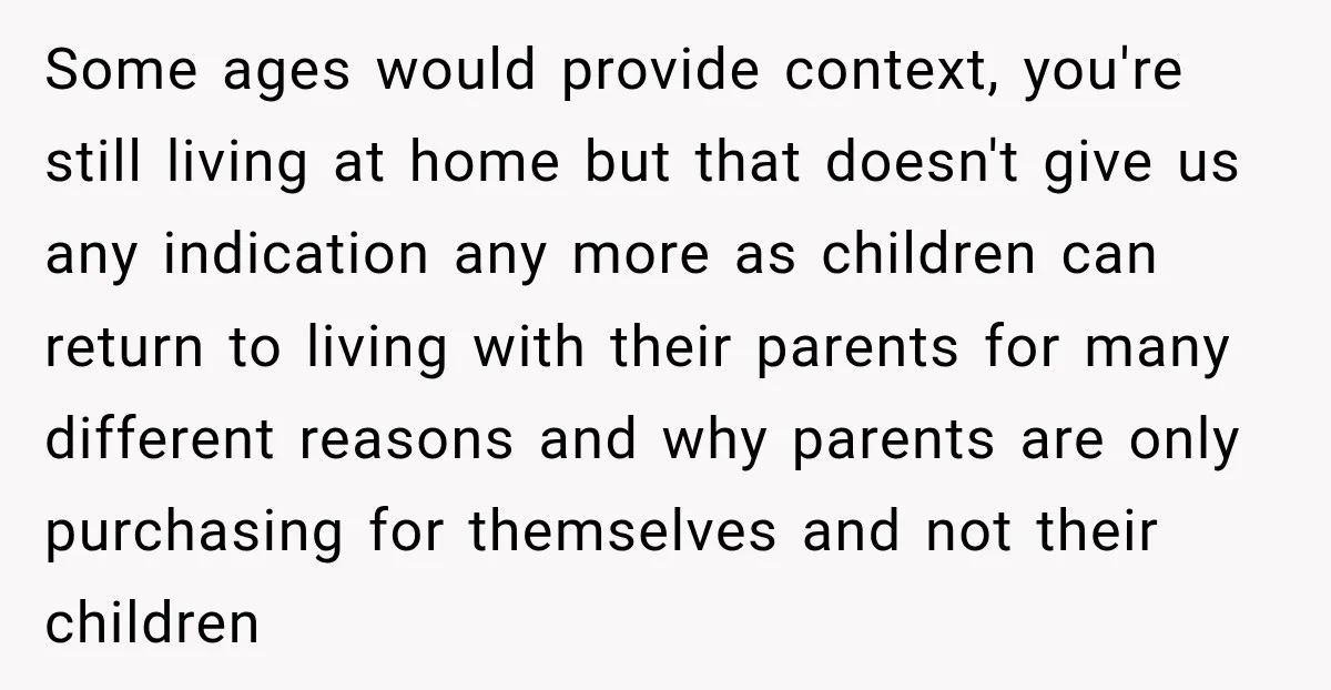 Some ages would provide context, you're still living at home but that doesn't give us any indication any more as children can return to living with their parents for many...