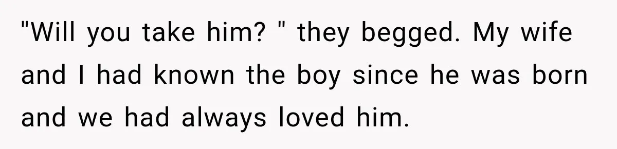 Father Neglects Daughter for Years, Then Cries When She Leaves and Never Returns ''Will you take him? '' they begged. My wife and I had known the boy since he was born and we had always loved him.