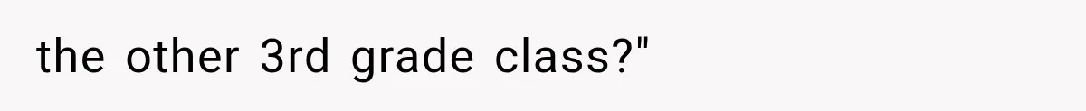 the other 3rd grade class?"