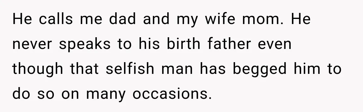 Father Neglects Daughter for Years, Then Cries When She Leaves and Never Returns He calls me dad and my wife mom. He never speaks to his birth father even though that selfish man has begged him to do so on many occasions.