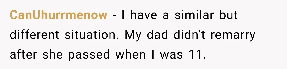 Father Neglects Daughter for Years, Then Cries When She Leaves and Never Returns CanUhurrmenow − I have a similar but different situation. My dad didn’t remarry after she passed when I was 11.