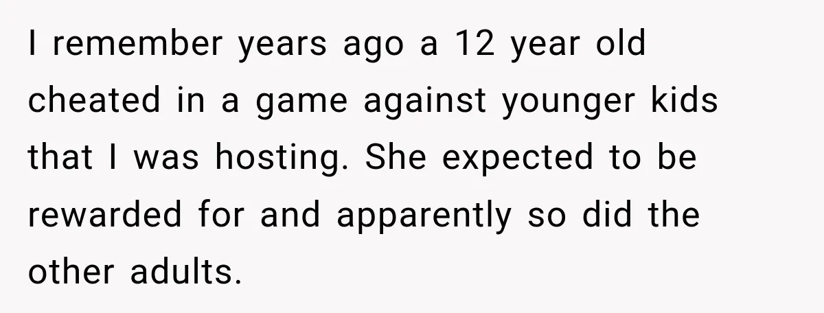 Woman Told Her Niece to Eat Her Own Meal First, and Her Partner Said "You're Not Who I Thought You Were" I remember years ago a 12 year old cheated in a game against younger kids that I was hosting. She expected to be rewarded for and apparently so did the...