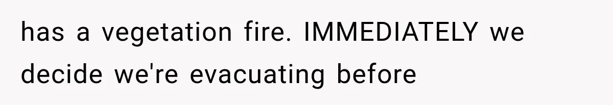 Couple Evacuates Before a Wildfire Spreads, But MIL Calls Them “Paranoid” for Leaving has a vegetation fire. IMMEDIATELY we decide we're evacuating before