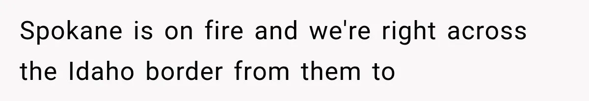 Couple Evacuates Before a Wildfire Spreads, But MIL Calls Them “Paranoid” for Leaving Spokane is on fire and we're right across the Idaho border from them to