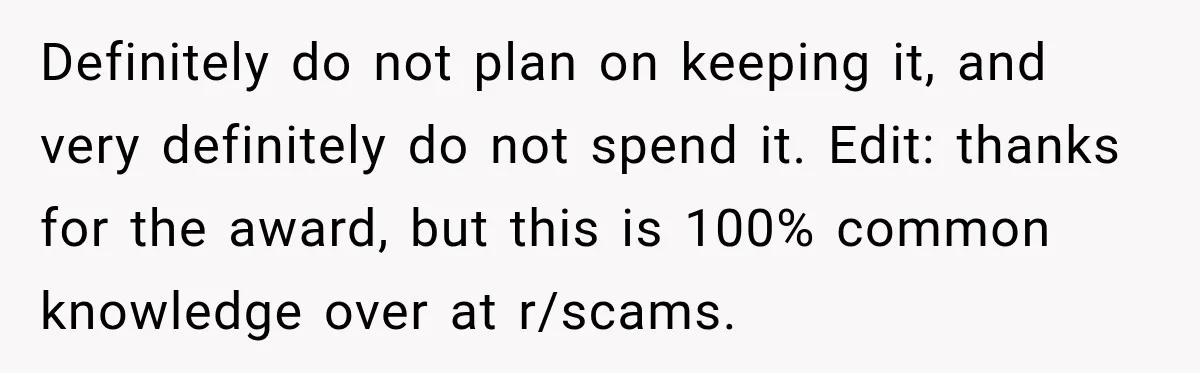 Definitely do not plan on keeping it, and very definitely do not spend it. Edit: thanks for the award, but this is 100% common knowledge over at r/scams.