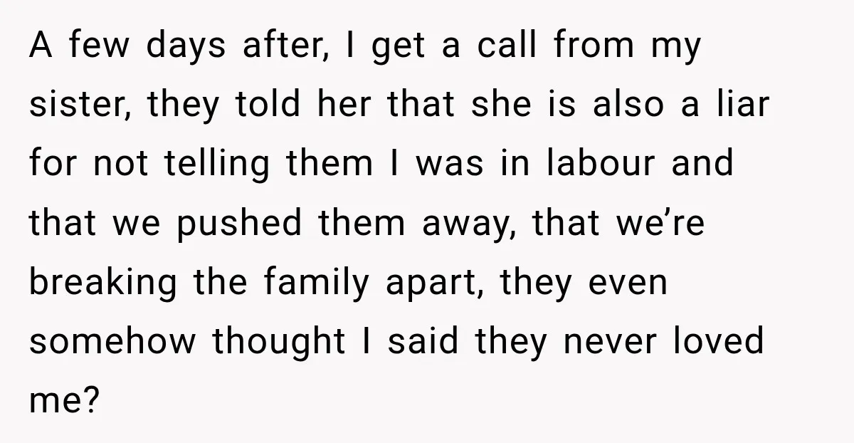 A few days after, I get a call from my sister, they told her that she is also a liar for not telling them I was in labour and that...