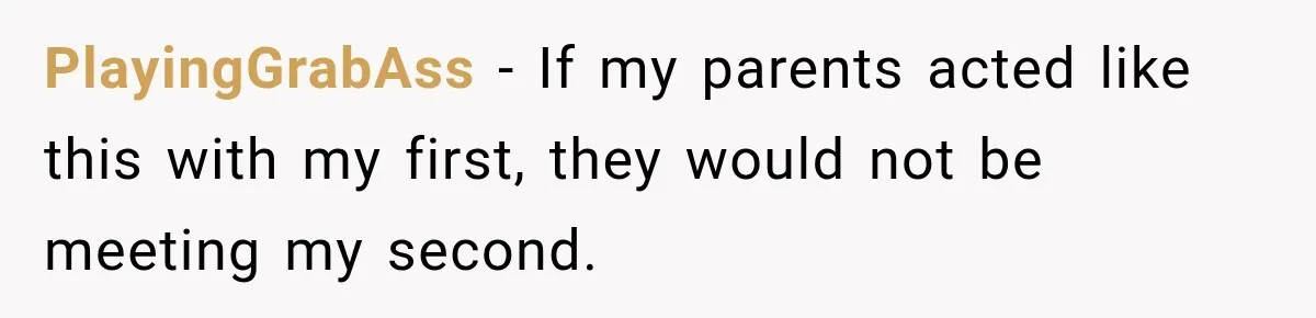 PlayingGrabAss − If my parents acted like this with my first, they would not be meeting my second.