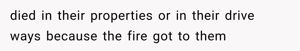 Couple Evacuates Before a Wildfire Spreads, But MIL Calls Them “Paranoid” for Leaving died in their properties or in their drive ways because the fire got to them
