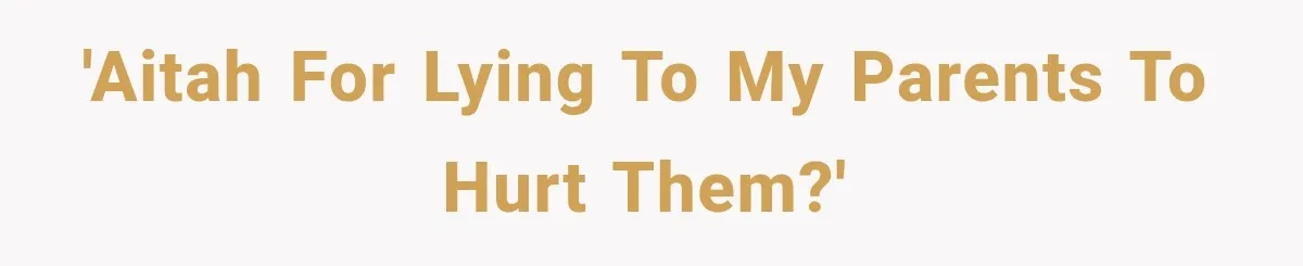 'AITAH for lying to my parents to hurt them?'