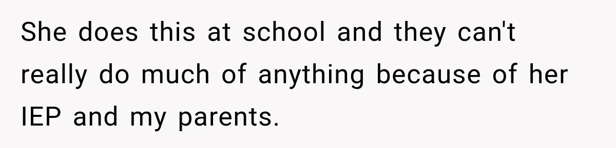 She does this at school and they can't really do much of anything because of her IEP and my parents.
